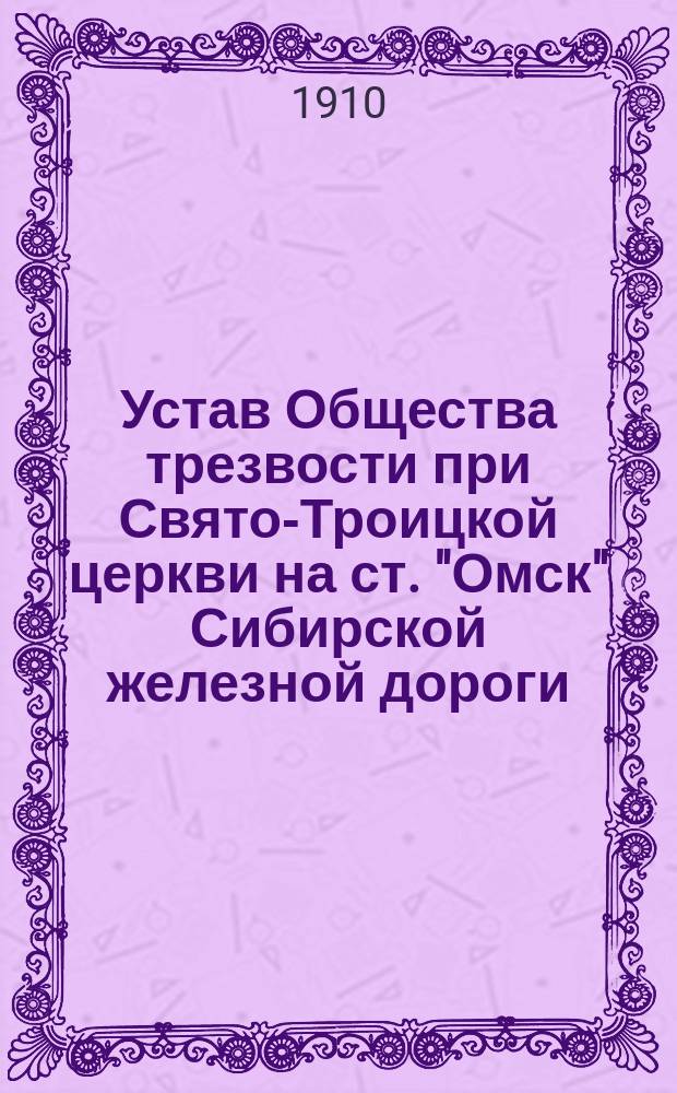 Устав Общества трезвости при Свято-Троицкой церкви на ст. "Омск" Сибирской железной дороги, учрежд. в честь святого пророка и Предтечи господня Иоанна