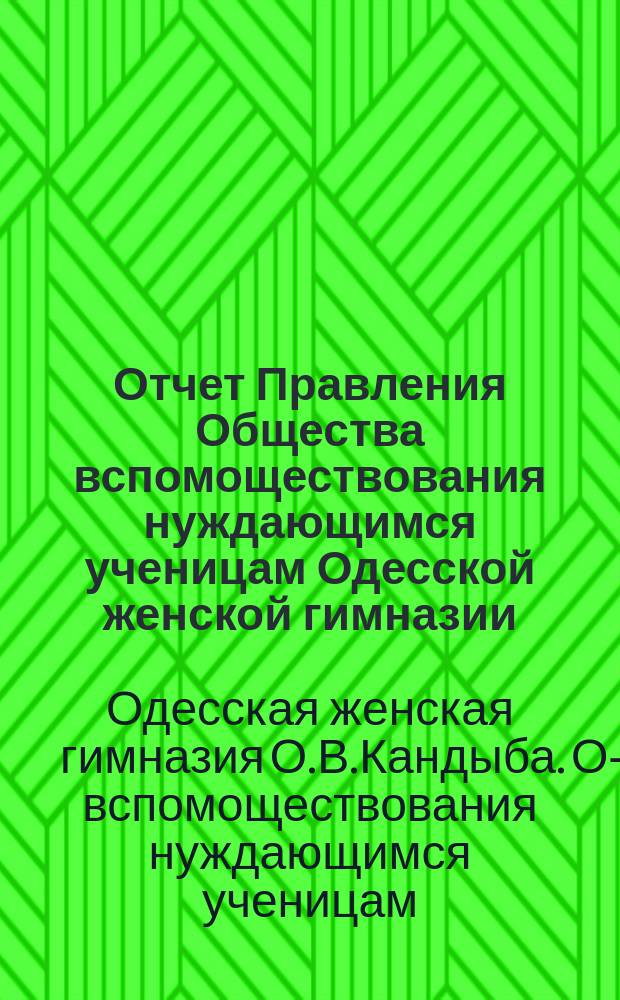 Отчет Правления Общества вспомоществования нуждающимся ученицам Одесской женской гимназии, учр. О.В. Кандыба...