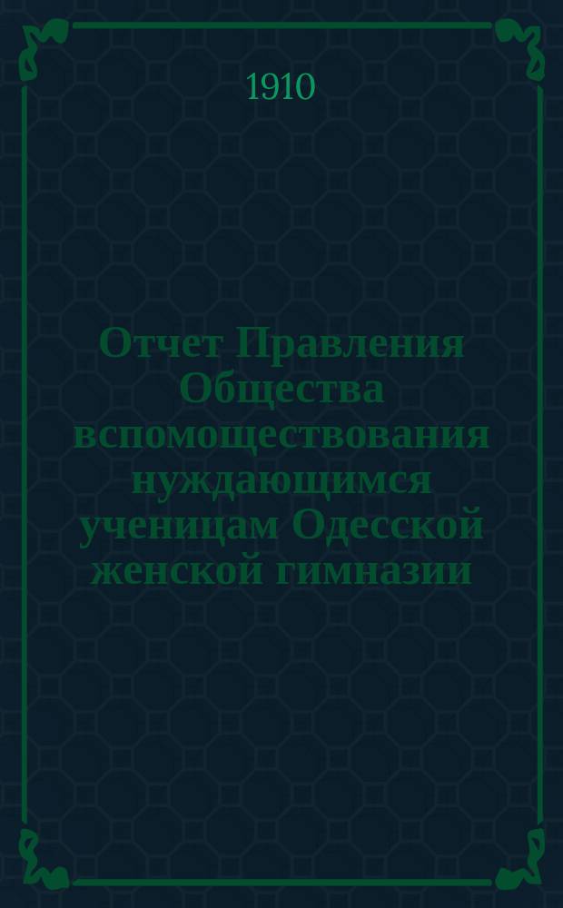 Отчет Правления Общества вспомоществования нуждающимся ученицам Одесской женской гимназии, учр. О.В. Кандыба... ... за 1909 год