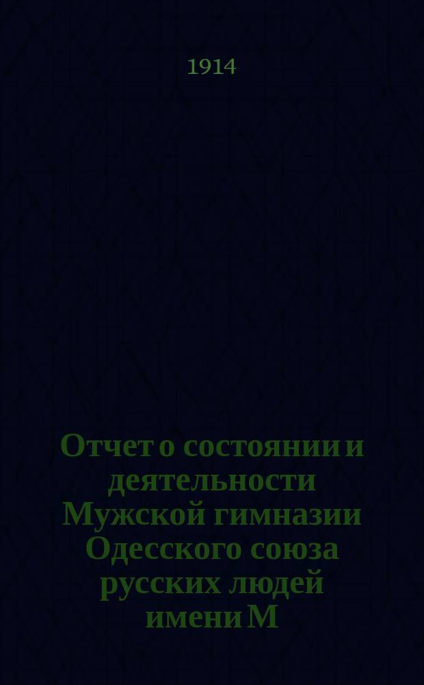 Отчет о состоянии и деятельности Мужской гимназии Одесского союза русских людей имени М.И. Синицына... ... за 1912-13 уч. год