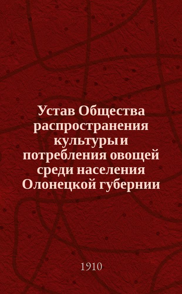 Устав Общества распространения культуры и потребления овощей среди населения Олонецкой губернии : Проект