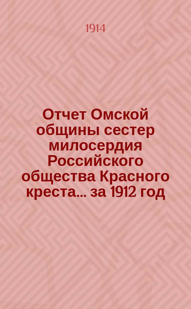 Отчет Омской общины сестер милосердия Российского общества Красного креста... за 1912 год