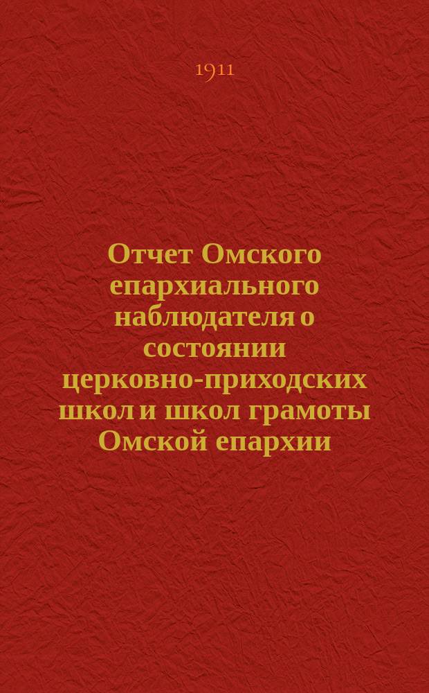 Отчет Омского епархиального наблюдателя о состоянии церковно-приходских школ и школ грамоты Омской епархии... в учебно-воспитательном отношении. ... за 1909/10 уч. год