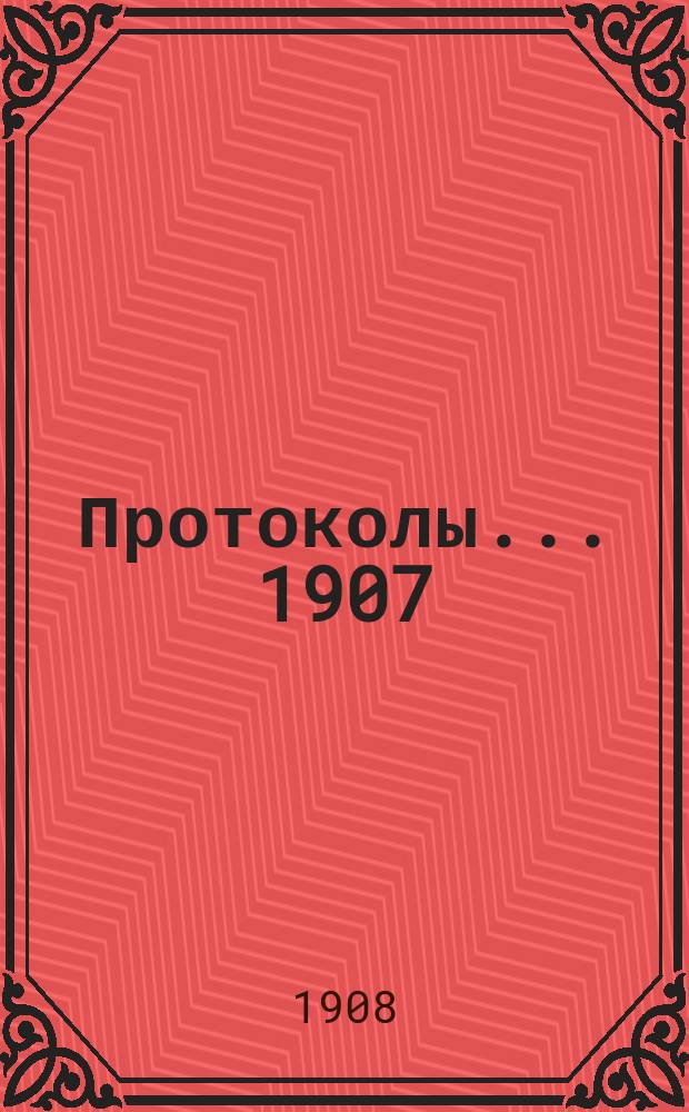 Протоколы... 1907/8 г. Вып. 1. №№ 1, 2, 3
