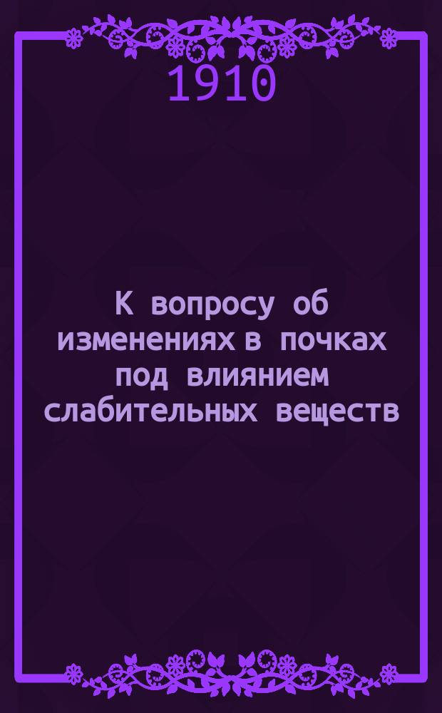 К вопросу об изменениях в почках под влиянием слабительных веществ : Дис. на степ. д-ра мед. Д.В. Онушкевича