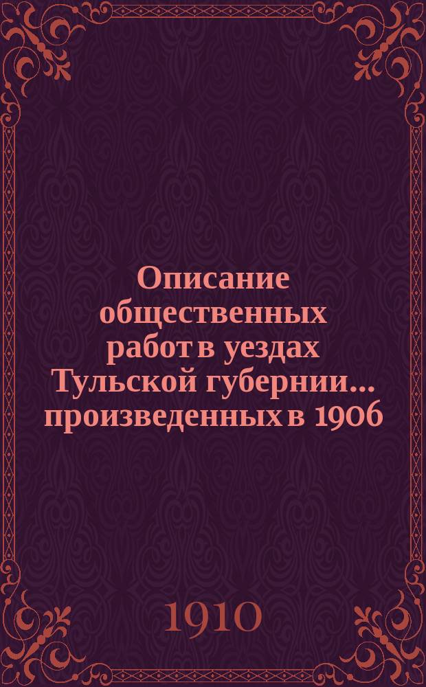 Описание общественных работ в уездах Тульской губернии... произведенных в 1906/7 гг.