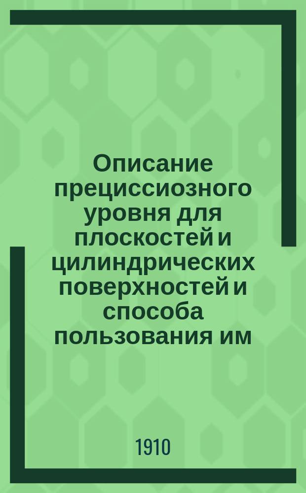 Описание прециссиозного уровня для плоскостей и цилиндрических поверхностей и способа пользования им