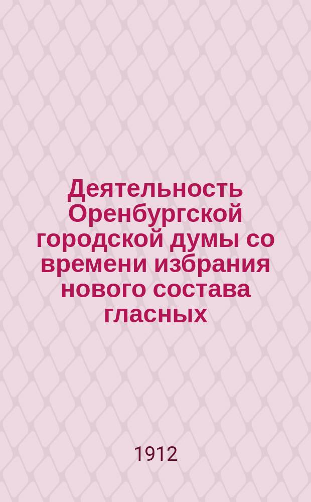 Деятельность Оренбургской городской думы со времени избрания нового состава гласных.. : Извлеч. из Журналов заседаний Думы. ... в 1911 году : Сборник журнальных постановлений Оренбургской гор. думы за 1911 год