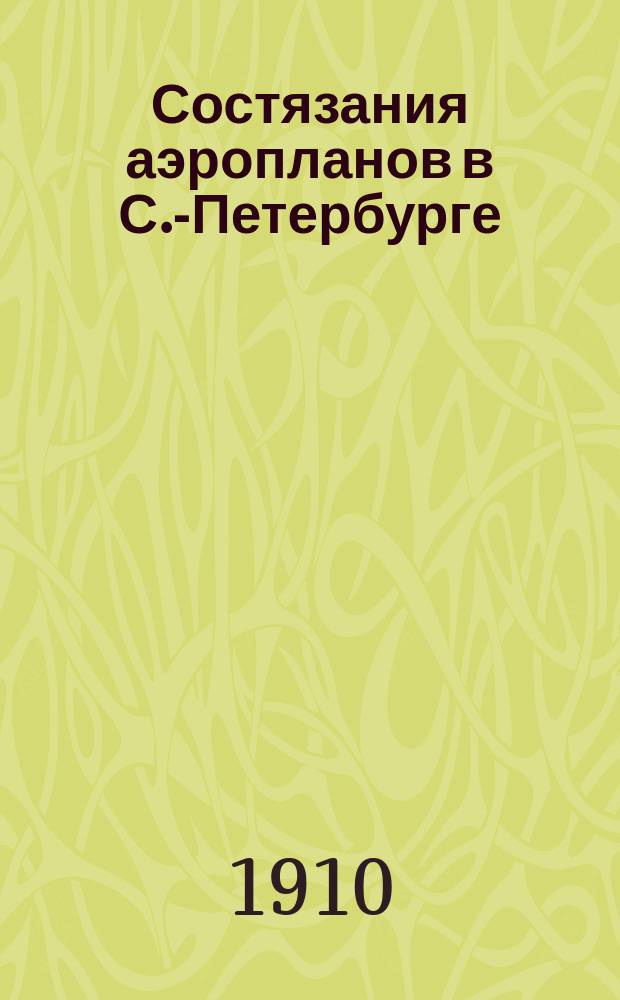 ...Состязания аэропланов в С.-Петербурге (25 апреля - 2 мая 1910) : "Петербург. авиац. неделя" и полет Губерта Латама в С.П.Б. 21 апр. 1910 : Ил. отчет