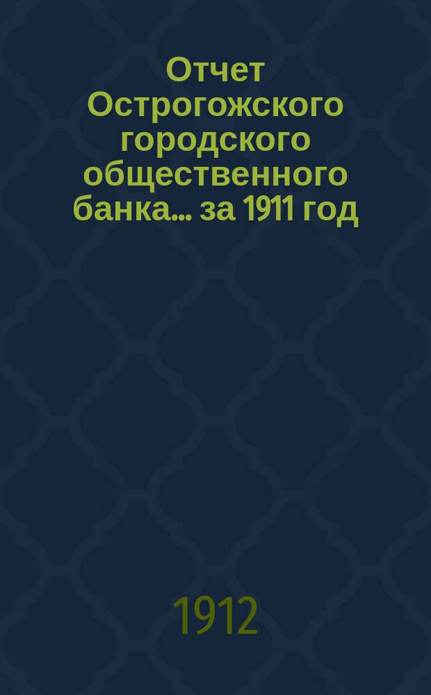 Отчет Острогожского городского общественного банка... за 1911 год