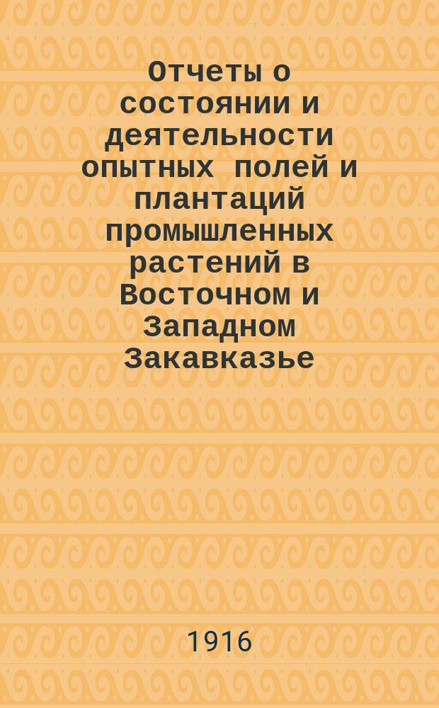 Отчеты о состоянии и деятельности опытных полей и плантаций промышленных растений в Восточном и Западном Закавказье.. : Вып. 1. Вып. 8 : В 1914 году