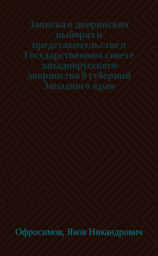Записка о дворянских выборах и представительстве в Государственном совете западнорусского дворянства 9 губерний Западного края