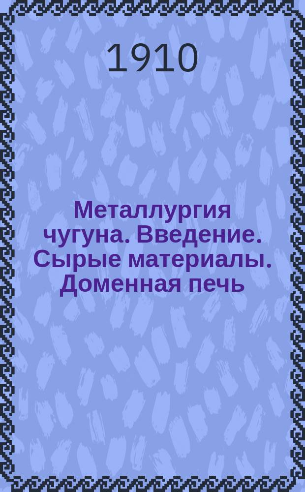 Металлургия чугуна. [Введение. Сырые материалы. Доменная печь]