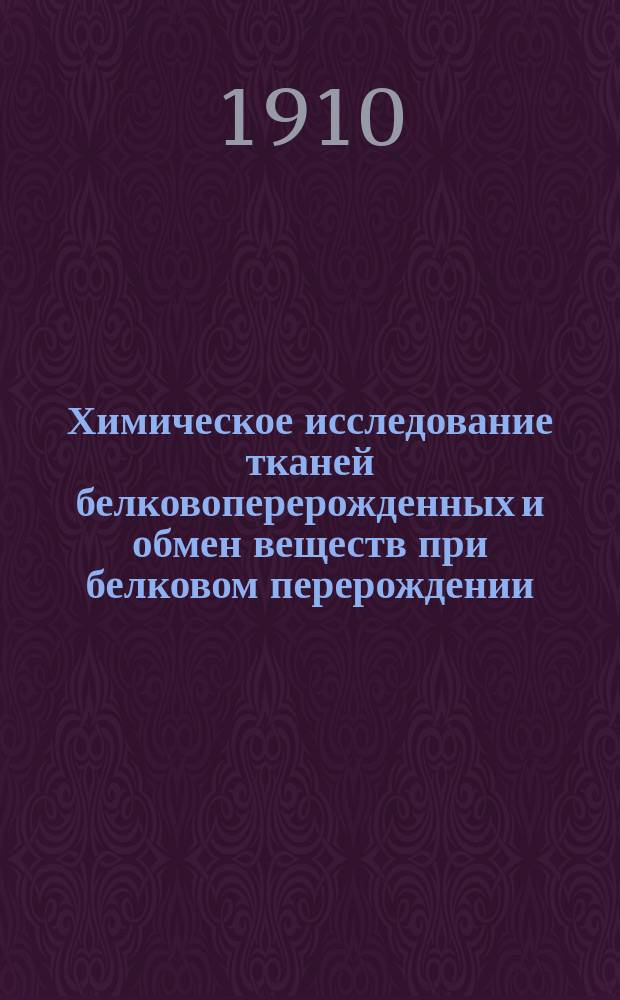 ... Химическое исследование тканей белковоперерожденных и обмен веществ при белковом перерождении