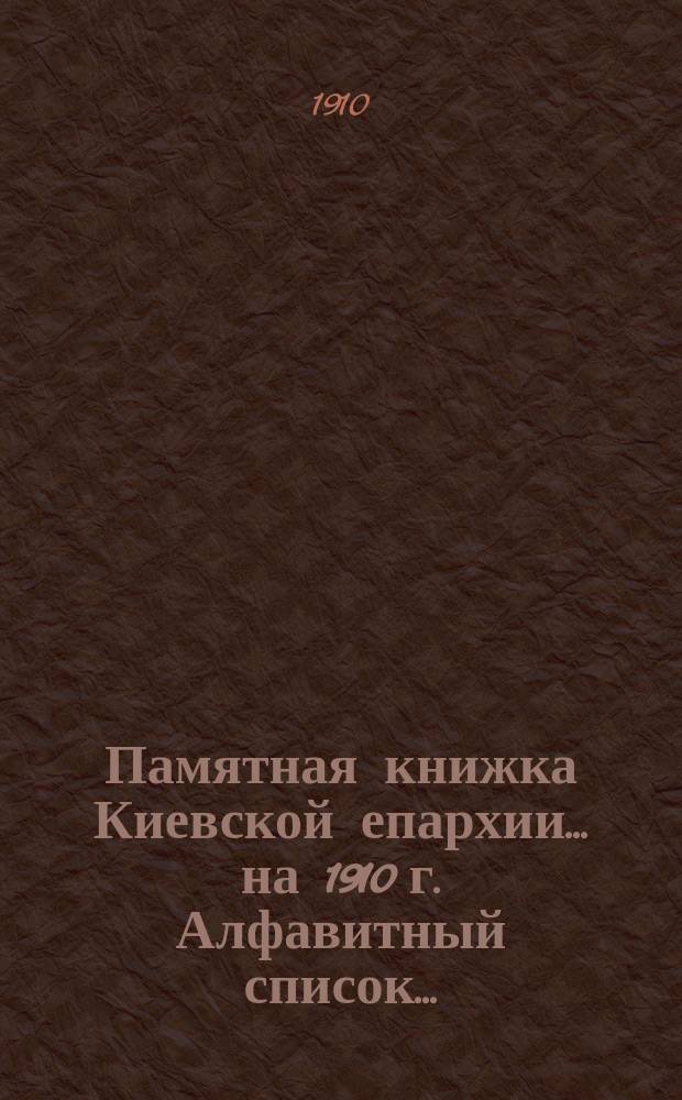 Памятная книжка Киевской епархии... ... на 1910 г. Алфавитный список... : Алфавитный список приходов и бесприходных церквей Киевской епархии