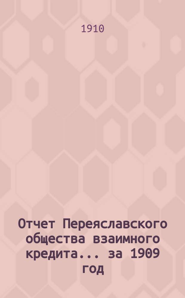 Отчет Переяславского общества взаимного кредита... ... за 1909 год