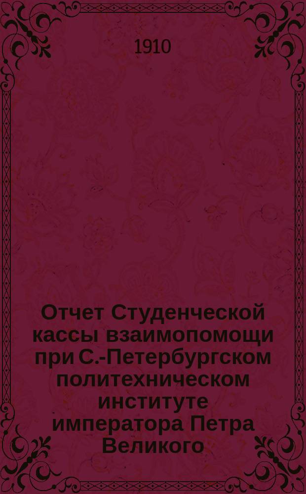 Отчет Студенческой кассы взаимопомощи при С.-Петербургском политехническом институте императора Петра Великого...