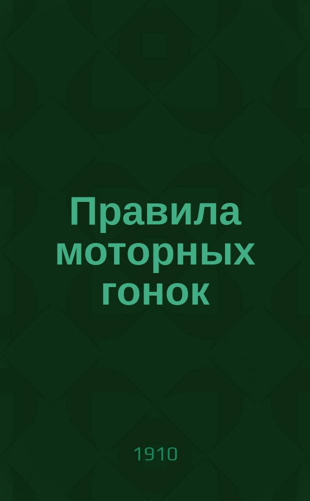 Правила моторных гонок : (Утв. Ком. 11 февр. 1910 г.)