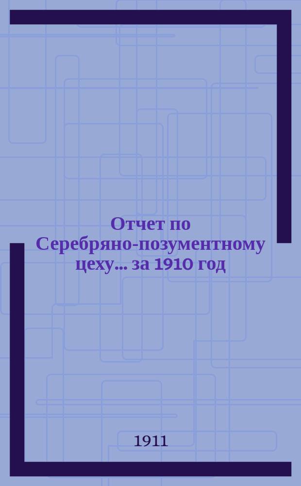 Отчет по Серебряно-позументному цеху... за 1910 год