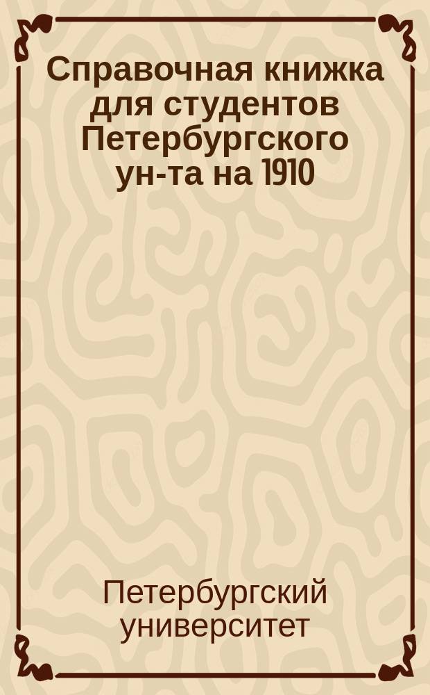 Справочная книжка для студентов Петербургского ун-та на 1910/1911 гг.