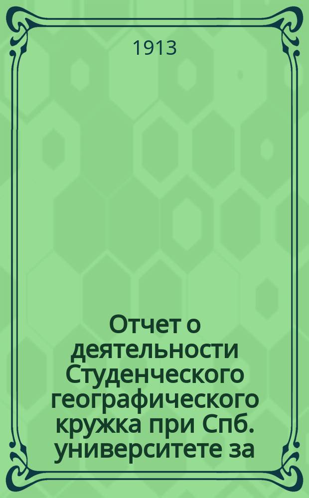Отчет о деятельности Студенческого географического кружка при Спб. университете за... ... 1912 г.