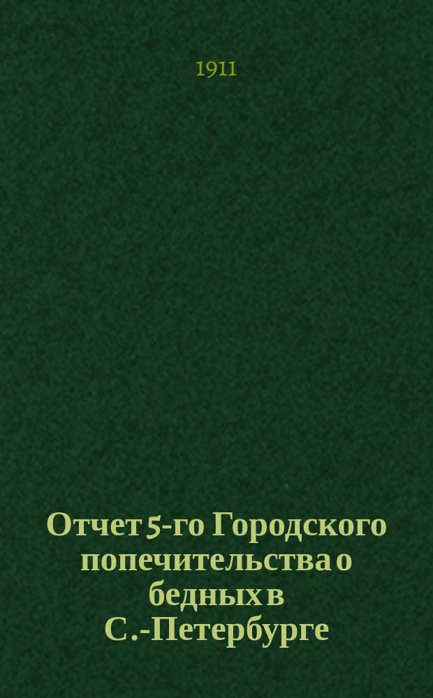 Отчет 5-го Городского попечительства о бедных в С.-Петербурге (2 и 3 участки Нарвской части)... ... за 1910 год