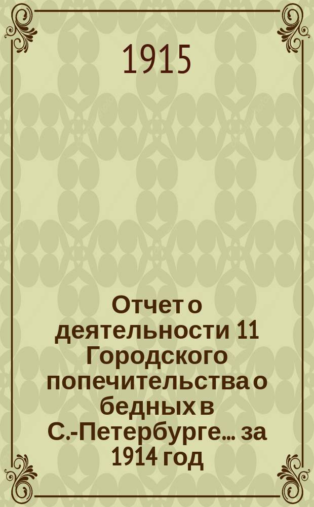 Отчет о деятельности 11 Городского попечительства о бедных в С.-Петербурге... ... за 1914 год