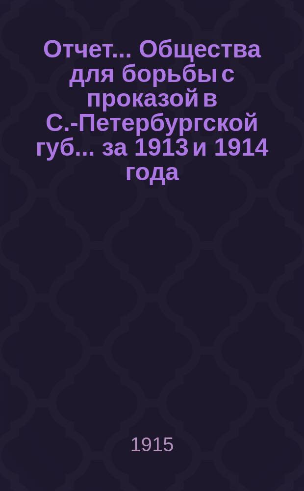 Отчет... Общества для борьбы с проказой в С.-Петербургской губ.... за 1913 и 1914 года