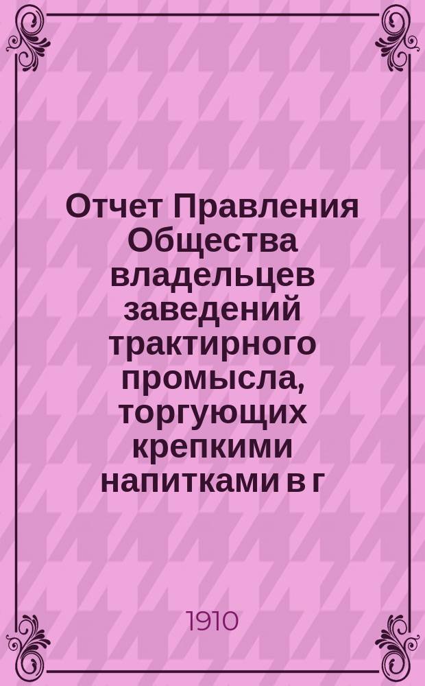 Отчет Правления Общества владельцев заведений трактирного промысла, торгующих крепкими напитками в г. С.-Петербурге и его пригородах... за 1909 г.