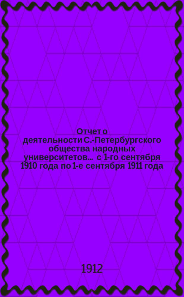 Отчет о деятельности С.-Петербургского общества народных университетов... ... с 1-го сентября 1910 года по 1-е сентября 1911 года