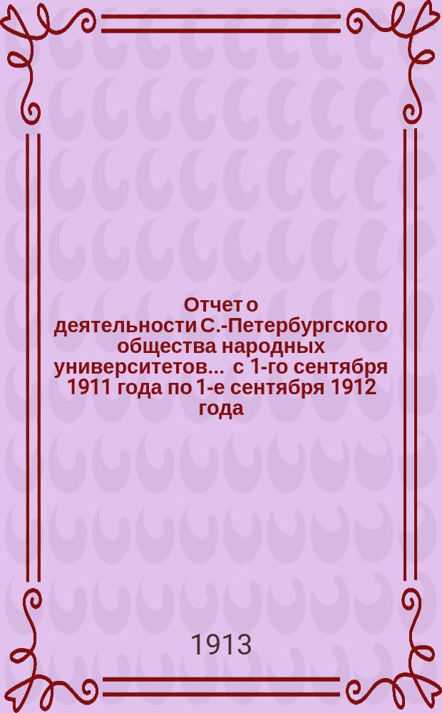 Отчет о деятельности С.-Петербургского общества народных университетов... ... с 1-го сентября 1911 года по 1-е сентября 1912 года