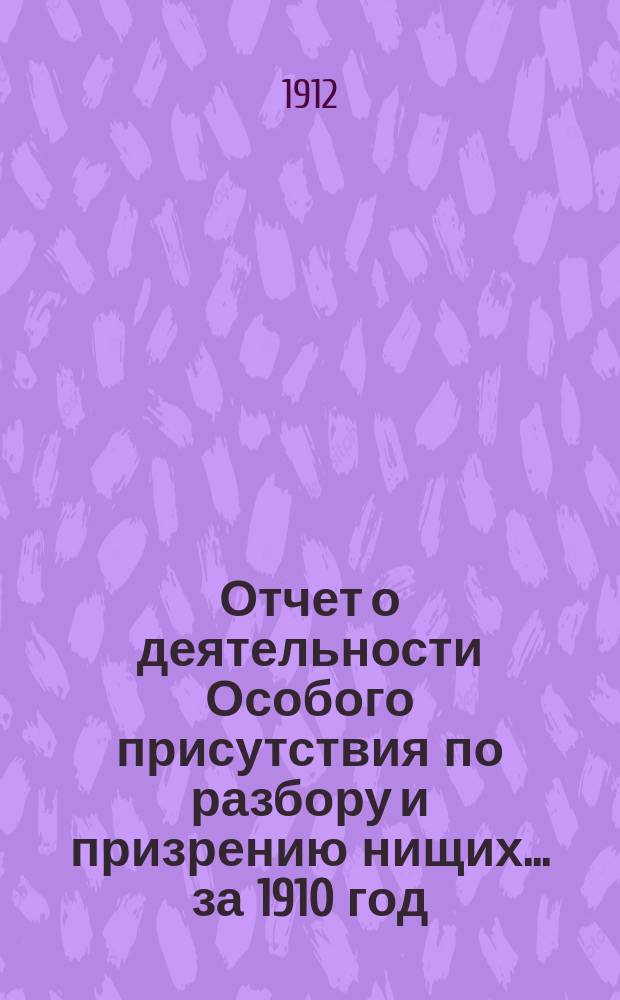 Отчет о деятельности Особого присутствия по разбору и призрению нищих... ... за 1910 год