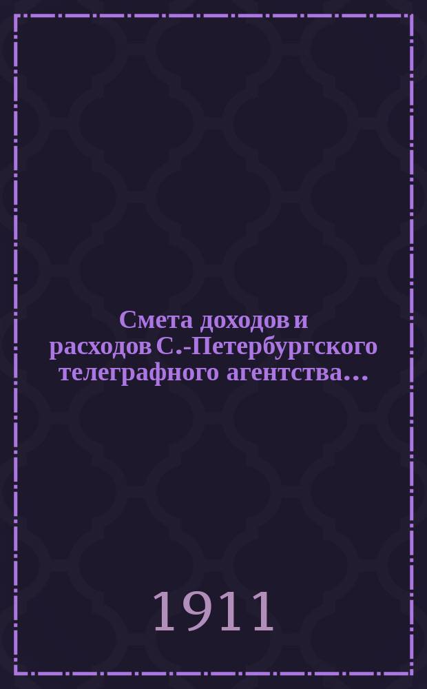Смета доходов и расходов С.-Петербургского телеграфного агентства... (специальные средства Канцелярии Совета министров). ... на 1912 год