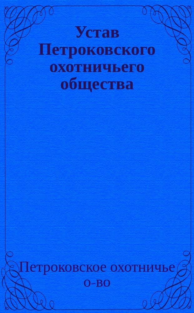 Устав Петроковского охотничьего общества : Утв. 19 июня 1910 г.