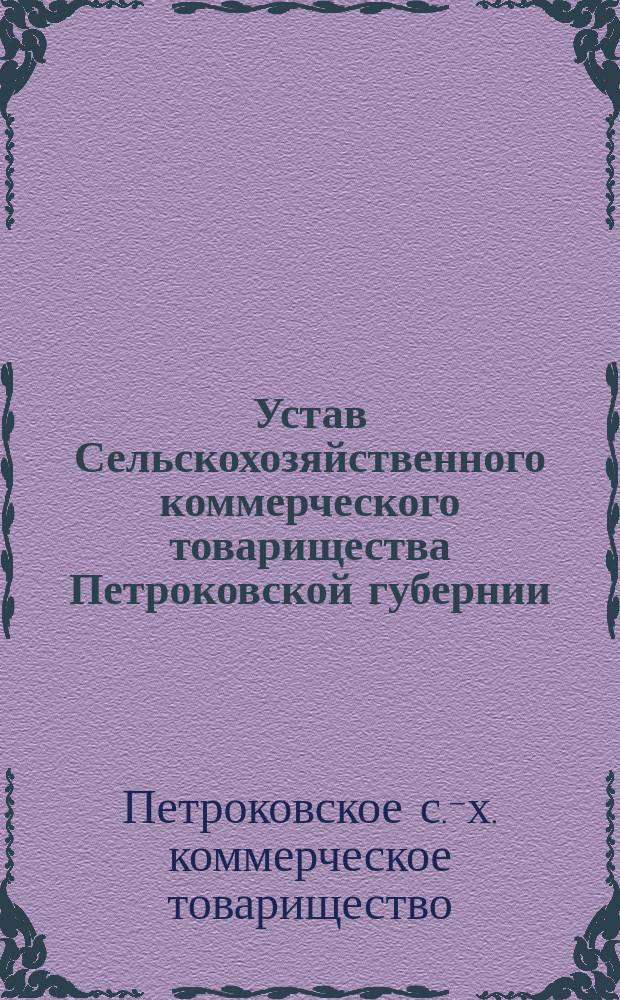 Устав Сельскохозяйственного коммерческого товарищества Петроковской губернии : Утв. ... 9 марта 1910 г