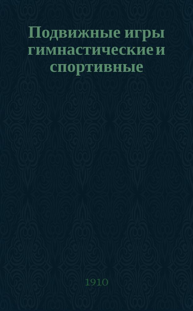 Подвижные игры [гимнастические и спортивные : Пособие для устройства наиболее интересных и доступных в домашнем обиходе подвижных игр. Школа охоты [по крупному зверю. Закон об охоте]