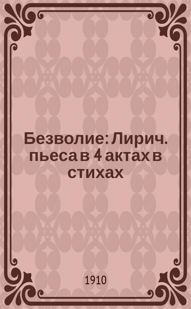 Безволие : Лирич. пьеса в 4 актах в стихах