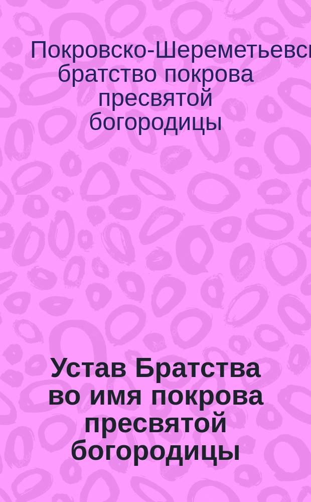 Устав Братства во имя покрова пресвятой богородицы : Утв. 30 окт. 1909 г.