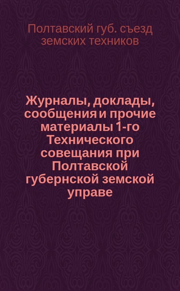 Журналы, доклады, сообщения и прочие материалы 1-го Технического совещания при Полтавской губернской земской управе