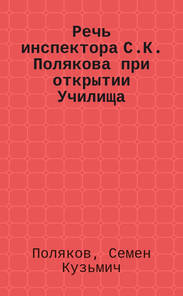 Речь инспектора С.К. Полякова при открытии Училища : Байрамча, Аккерман. уезда