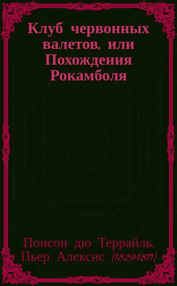 Клуб червонных валетов, или Похождения Рокамболя : (Париж драмы) : Роман в 27 гл