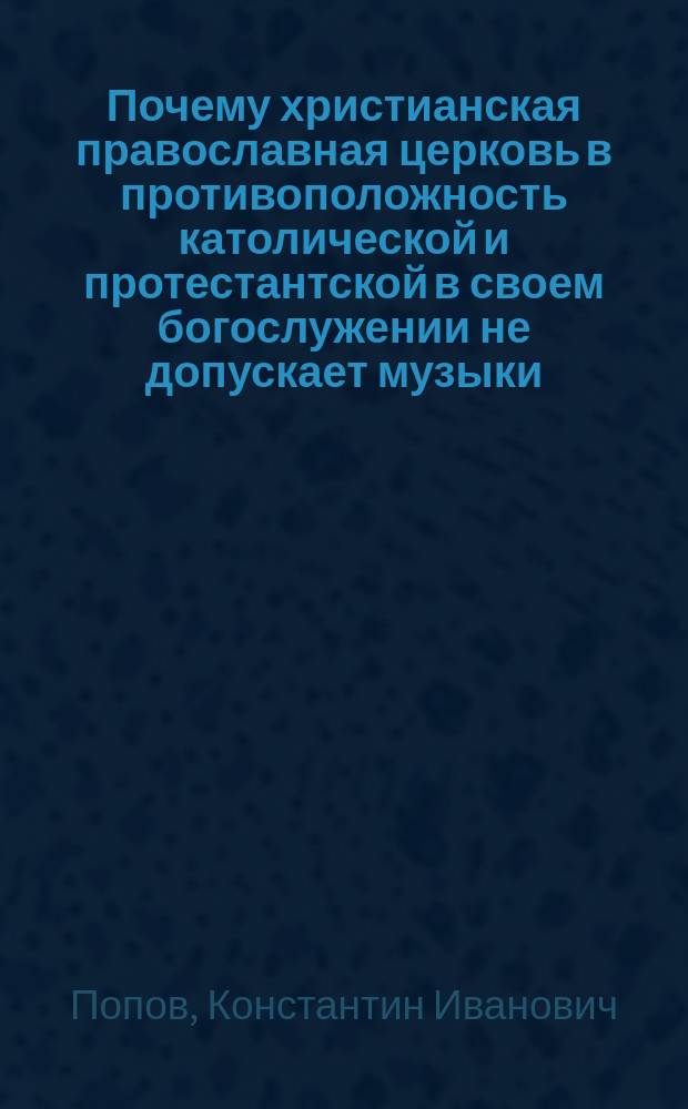 Почему христианская православная церковь в противоположность католической и протестантской в своем богослужении не допускает музыки, а ограничивается одним пением?