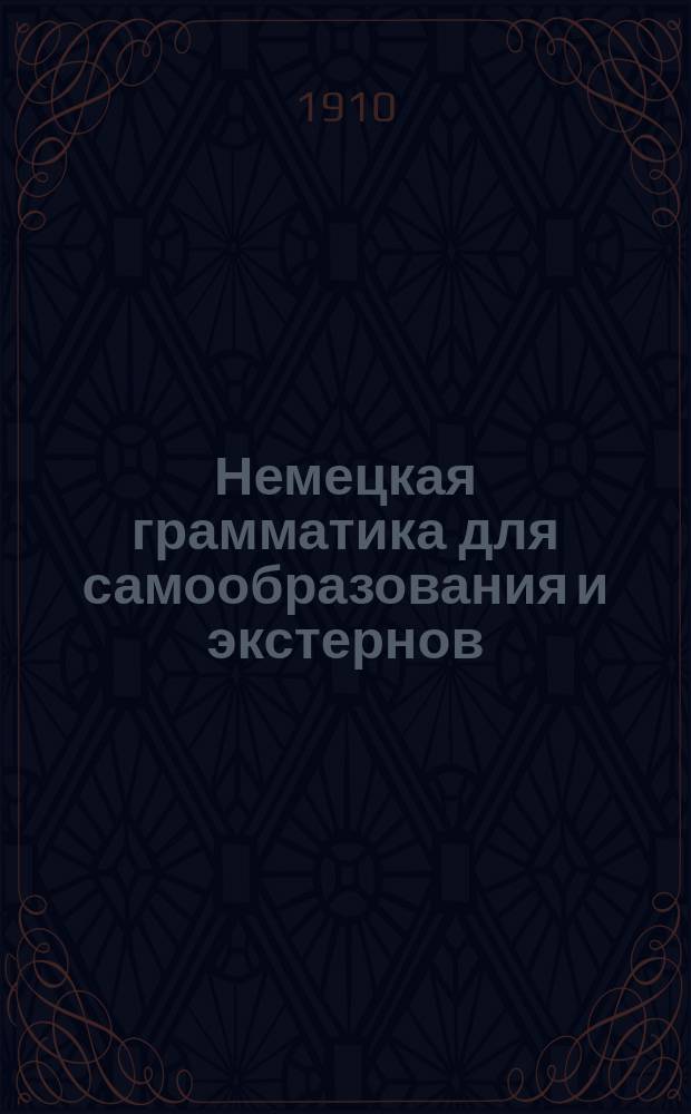 Немецкая грамматика для самообразования и экстернов : Пособие для совершенно самостоят. изуч. нем. яз. в пределах гимназического курса. Вып. 1-. Вып. 1 : Этимология