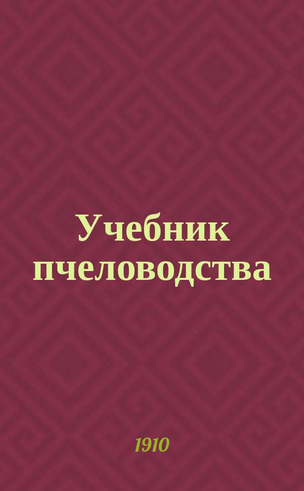 Учебник пчеловодства : Со 112 рис. и сравнительной табл. размеров ульевых рамок в натур. величину