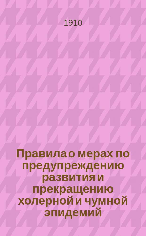 Правила о мерах по предупреждению развития и прекращению холерной и чумной эпидемий : (Извлеч. из Собр. узакон. и распоряж. правительства изд. 1903 г.). Городовое положение изд. 11 июня 1892 г. ст. ст. 108, 126 и 153