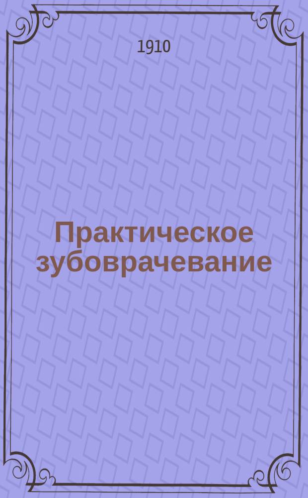 Практическое зубоврачевание : Журнал. Г. 1-6