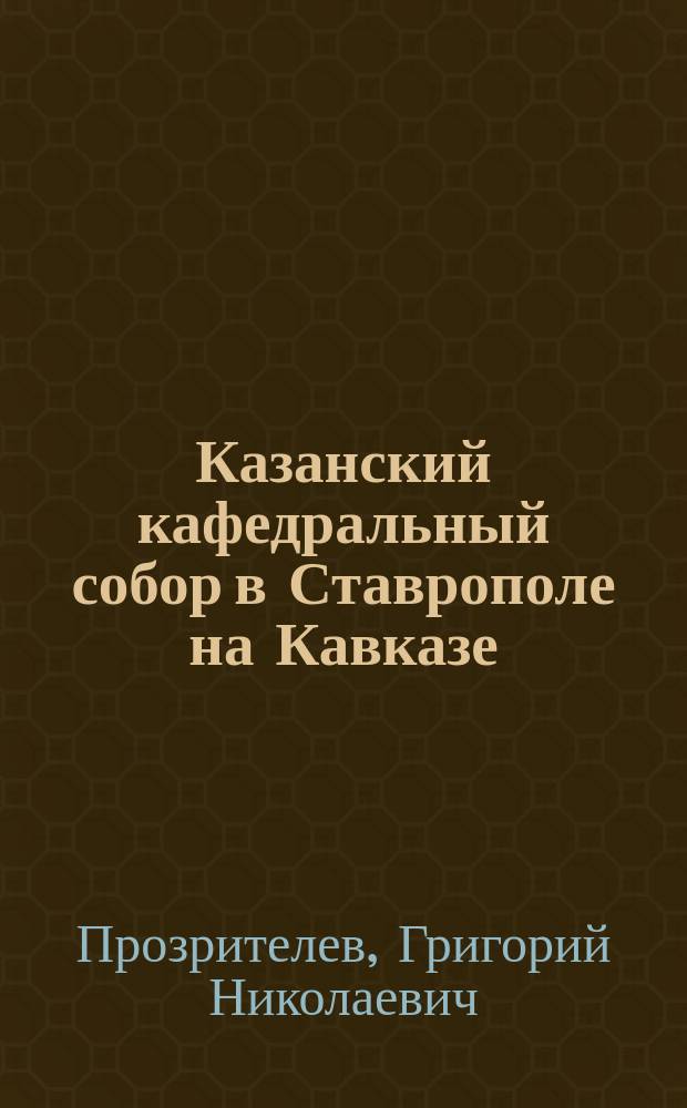 Казанский кафедральный собор в Ставрополе на Кавказе