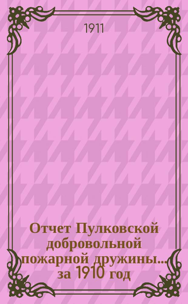 Отчет Пулковской добровольной пожарной дружины... ... за 1910 год