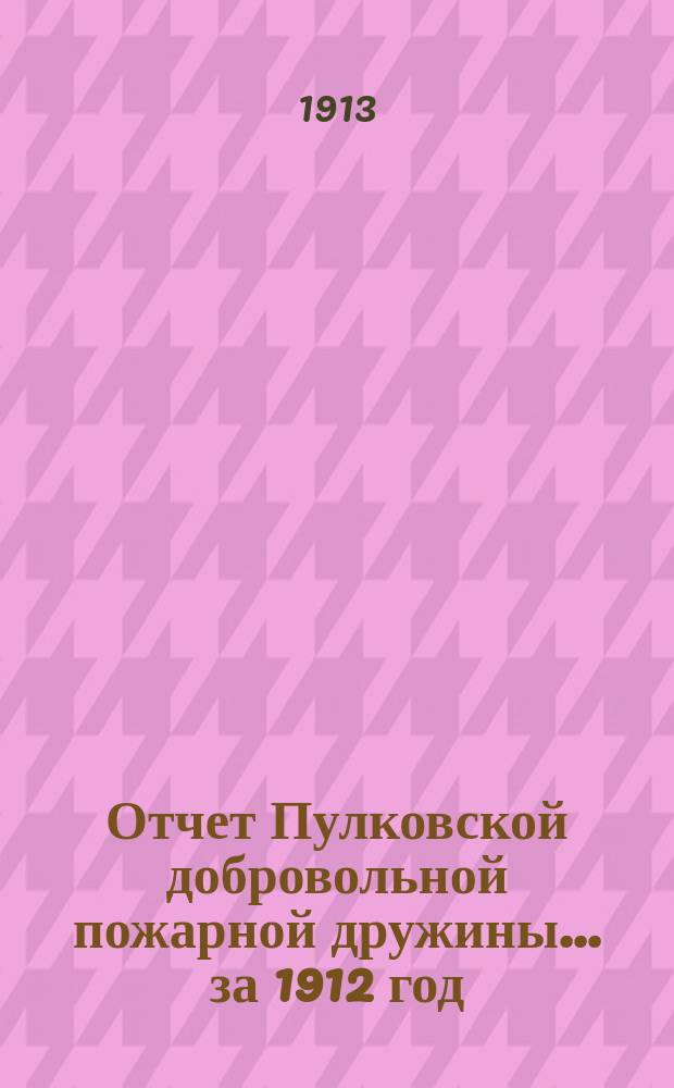 Отчет Пулковской добровольной пожарной дружины... ... за 1912 год