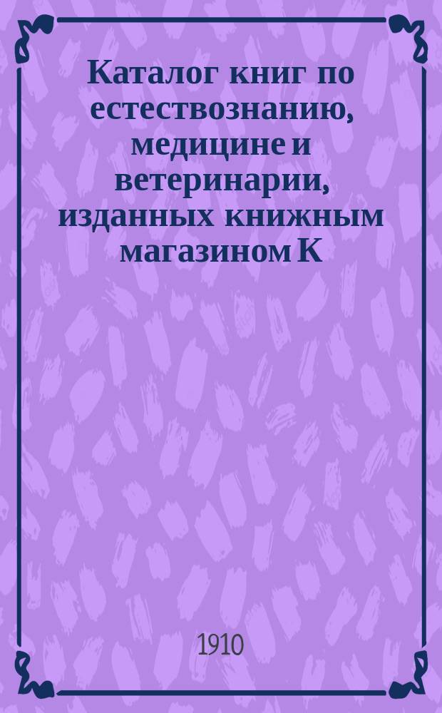 Каталог книг по естествознанию, медицине и ветеринарии, изданных книжным магазином К.Л. Риккера